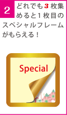 2.どれでも3枚集めると1枚目のスペシャルフレームがもらえる！